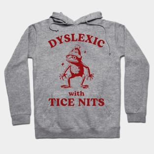 Dyslexic With Tice Nits, Funny Dyslexia, Sarcastic Cartoon, Silly Meme Hoodie